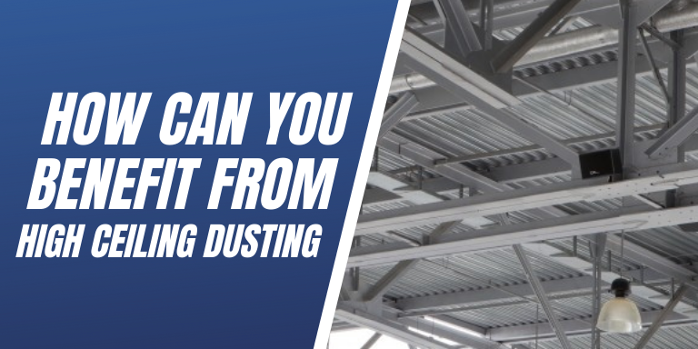 How Can You Benefit From High Ceiling Dusting 